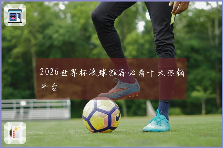2026世界杯滚球推荐必看十大热销平台