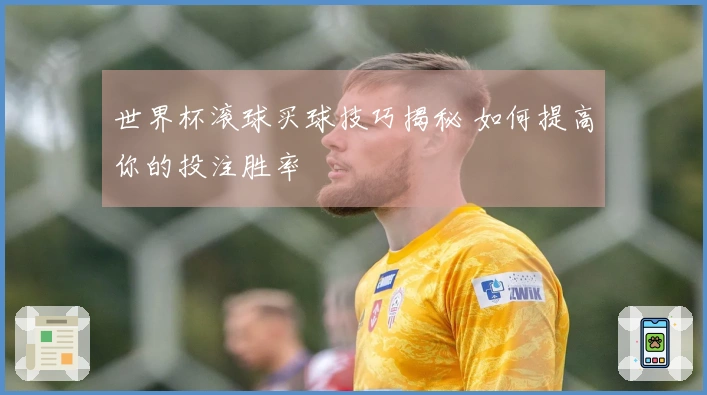 世界杯滚球买球技巧揭秘 如何提高你的投注胜率