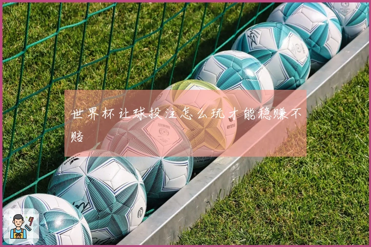 世界杯让球投注怎么玩才能稳赚不赔