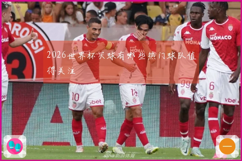 2026世界杯买球有哪些热门球队值得关注